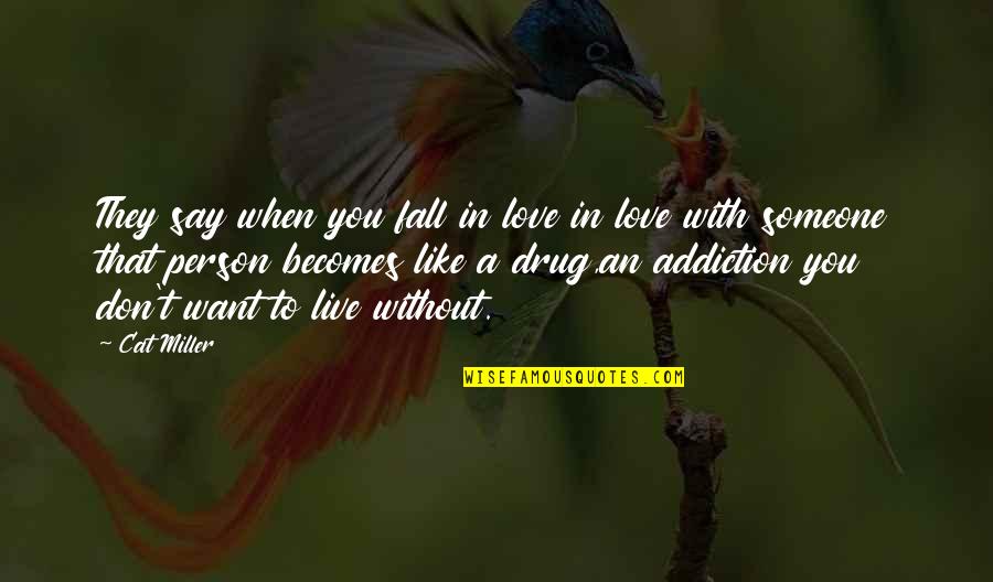 Addiction To Person Quotes By Cat Miller: They say when you fall in love in