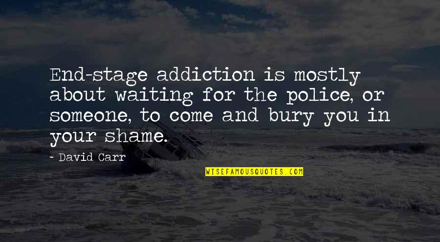 Addiction To Someone Quotes By David Carr: End-stage addiction is mostly about waiting for the Addiction To Someone Quotes By David Carr: End-stage addiction is mostly about waiting for the
