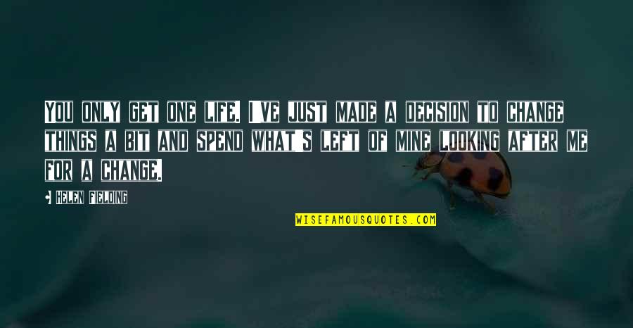 Addiction To Someone Quotes By Helen Fielding: You only get one life. I've just made Addiction To Someone Quotes By Helen Fielding: You only get one life. I've just made