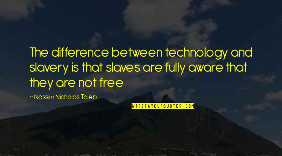 Addiction To Technology Quotes By Nassim Nicholas Taleb: The difference between technology and slavery is that