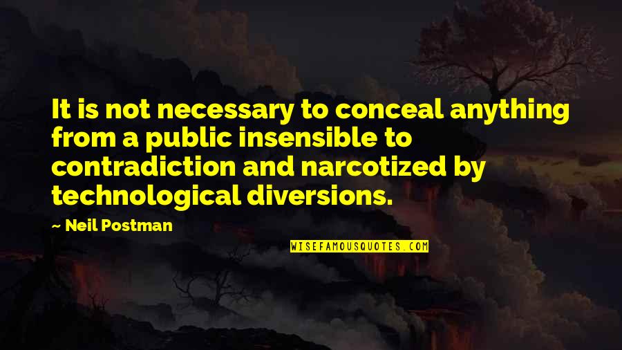 Addiction To Technology Quotes By Neil Postman: It is not necessary to conceal anything from