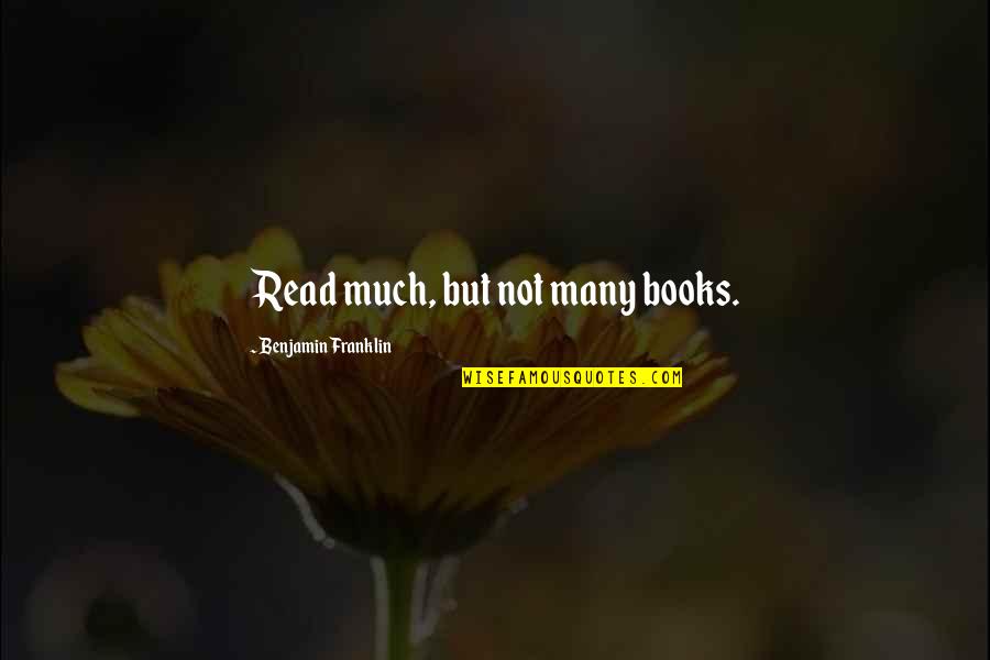 Addictions Quotes By Benjamin Franklin: Read much, but not many books.
