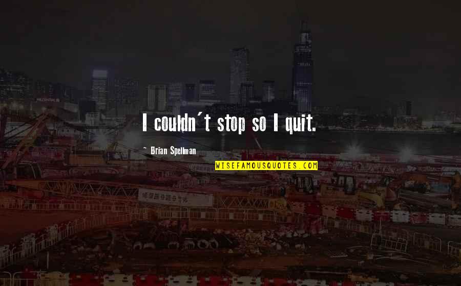 Addictions Quotes By Brian Spellman: I couldn't stop so I quit.