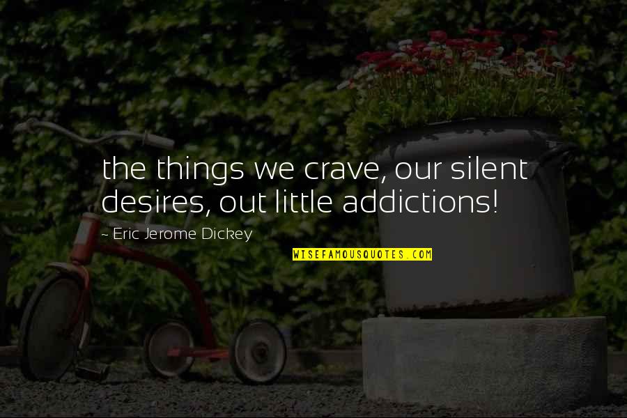 Addictions Quotes By Eric Jerome Dickey: the things we crave, our silent desires, out