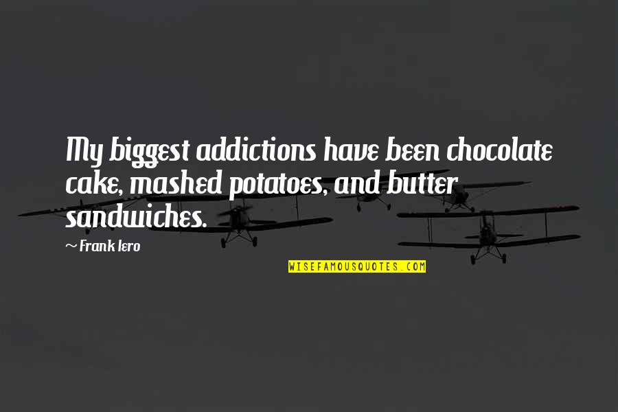 Addictions Quotes By Frank Iero: My biggest addictions have been chocolate cake, mashed