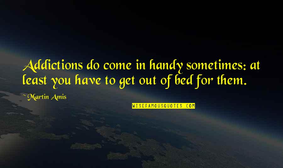 Addictions Quotes By Martin Amis: Addictions do come in handy sometimes: at least