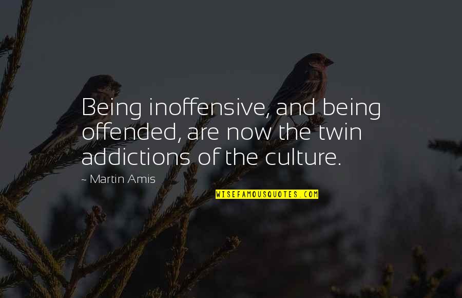 Addictions Quotes By Martin Amis: Being inoffensive, and being offended, are now the
