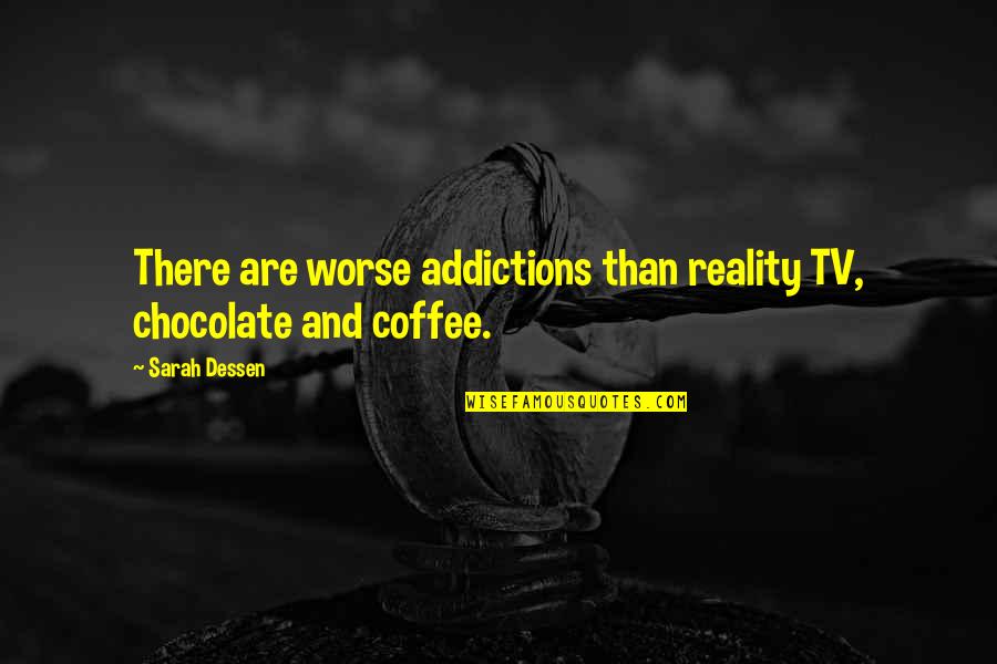 Addictions Quotes By Sarah Dessen: There are worse addictions than reality TV, chocolate