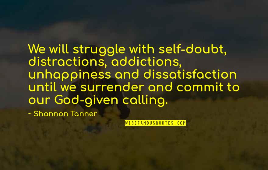 Addictions Quotes By Shannon Tanner: We will struggle with self-doubt, distractions, addictions, unhappiness
