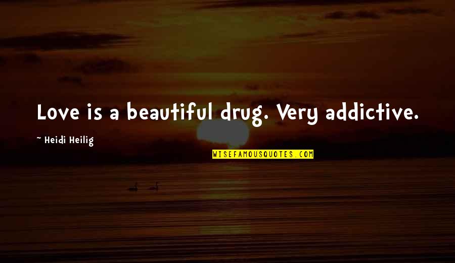 Addictive Love Quotes By Heidi Heilig: Love is a beautiful drug. Very addictive.