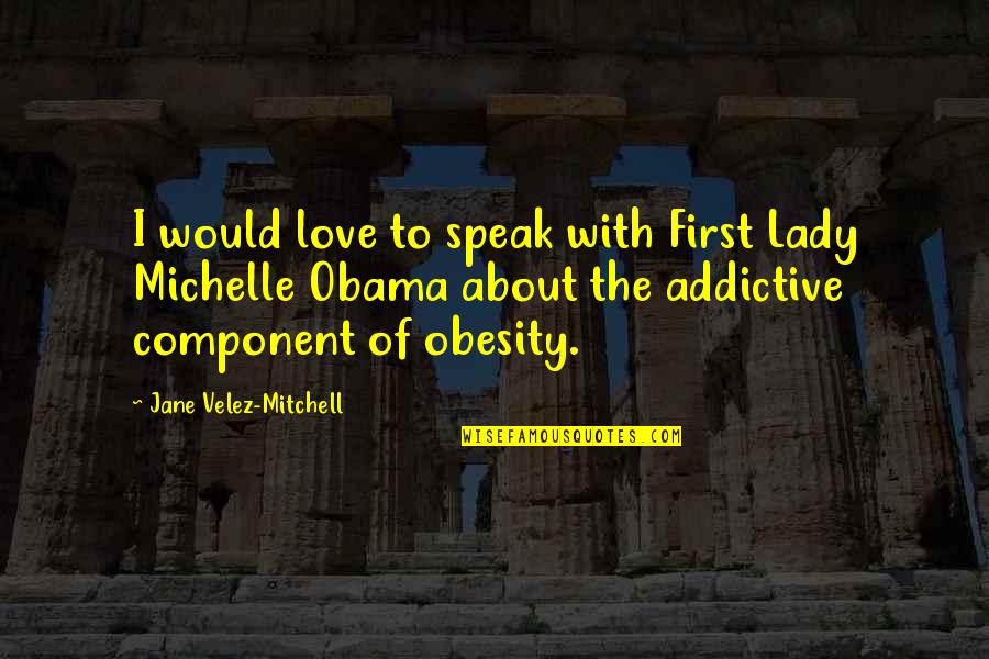 Addictive Love Quotes By Jane Velez-Mitchell: I would love to speak with First Lady