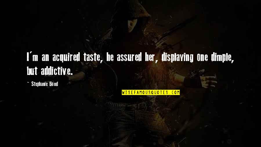 Addictive Love Quotes By Stephanie Bond: I'm an acquired taste, he assured her, displaying