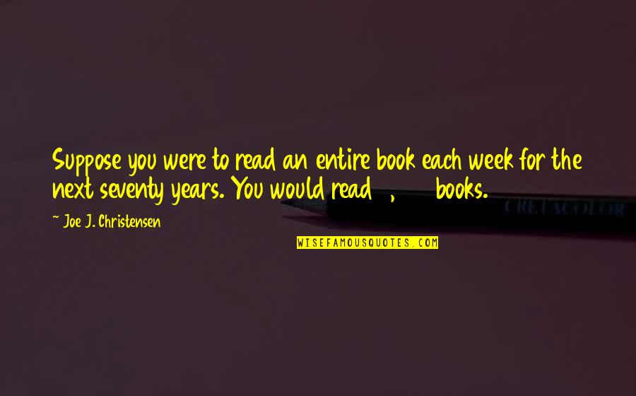 Addictive Personalities Quotes By Joe J. Christensen: Suppose you were to read an entire book