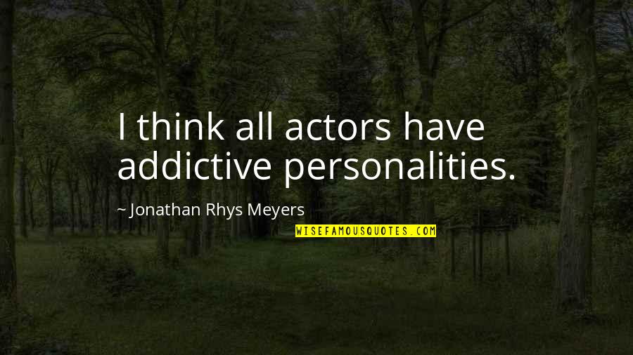 Addictive Personalities Quotes By Jonathan Rhys Meyers: I think all actors have addictive personalities.