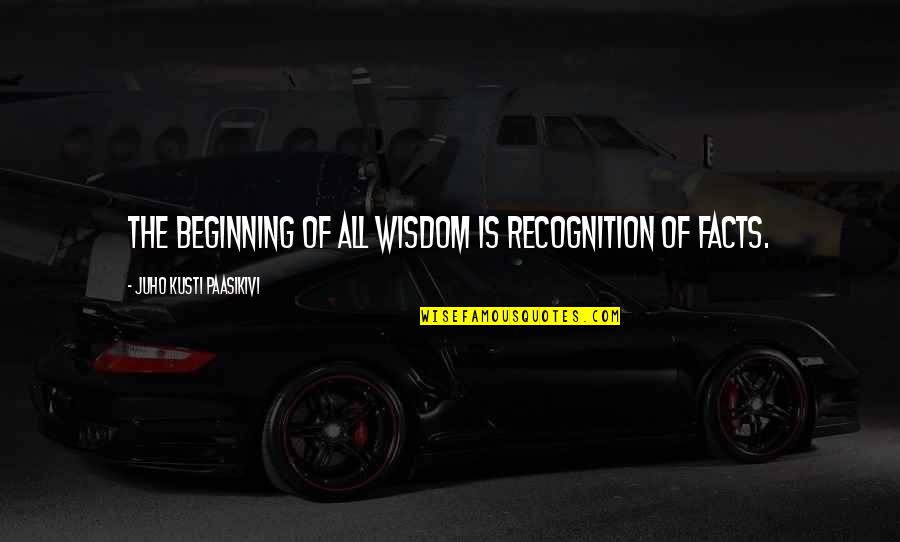 Addictive Personalities Quotes By Juho Kusti Paasikivi: The beginning of all wisdom is recognition of