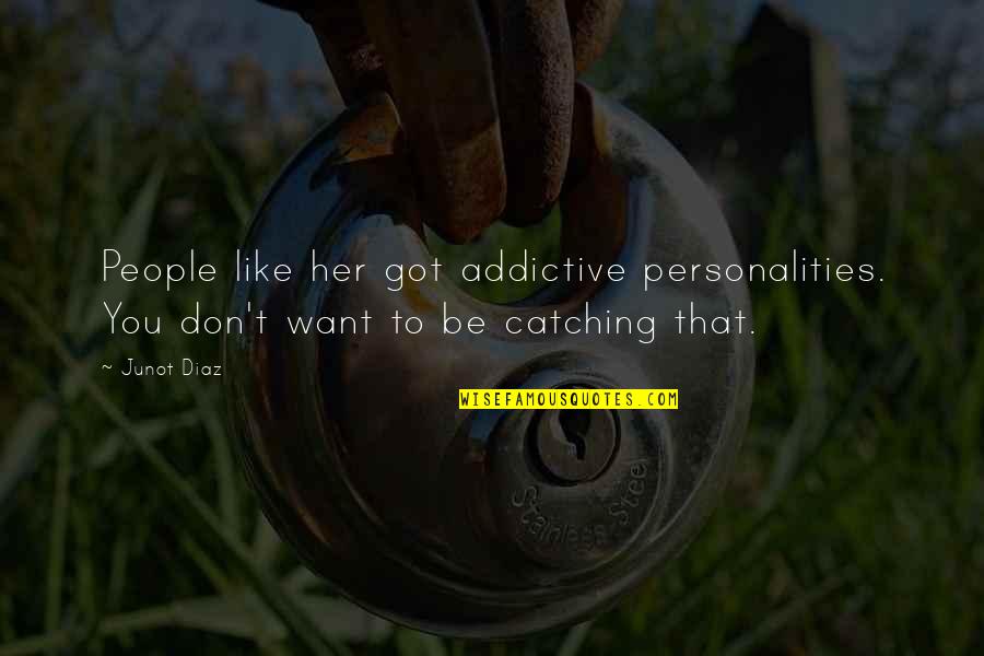 Addictive Personalities Quotes By Junot Diaz: People like her got addictive personalities. You don't