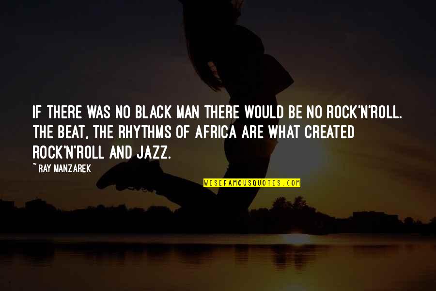 Addictive Personalities Quotes By Ray Manzarek: If there was no black man there would