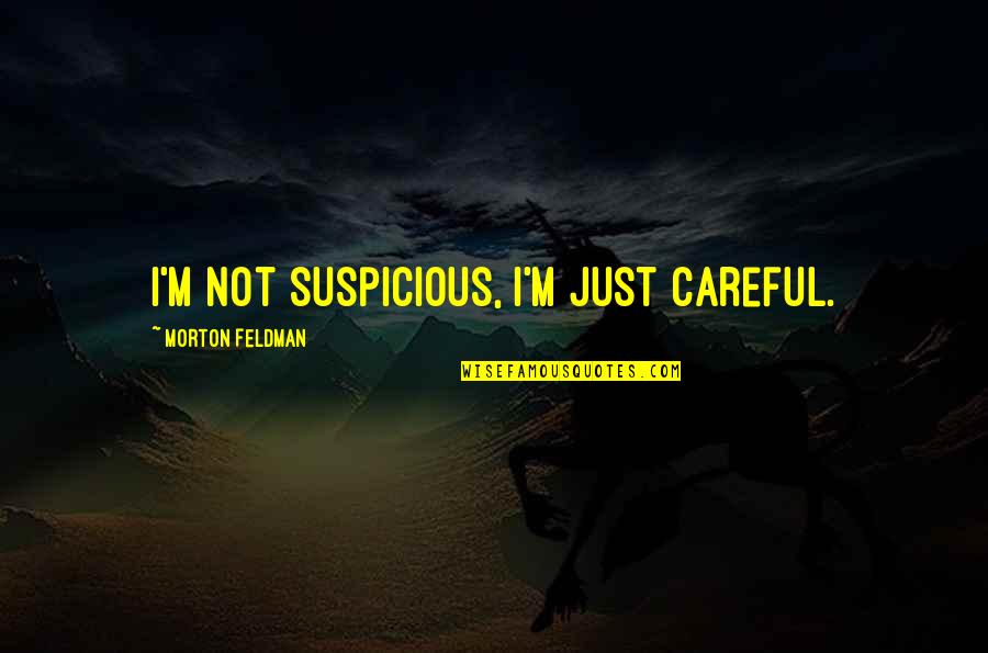 Addictive Relationships Quotes By Morton Feldman: I'm not suspicious, I'm just careful.