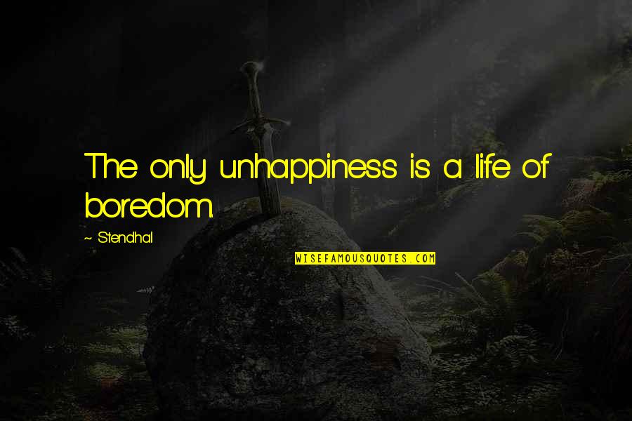 Addictive Relationships Quotes By Stendhal: The only unhappiness is a life of boredom.