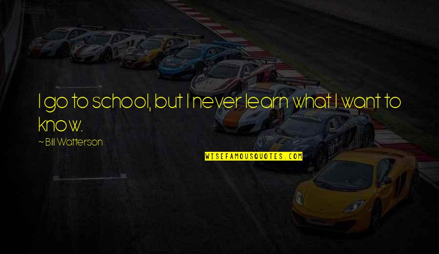 Addictively Fun Quotes By Bill Watterson: I go to school, but I never learn Addictively Fun Quotes By Bill Watterson: I go to school, but I never learn