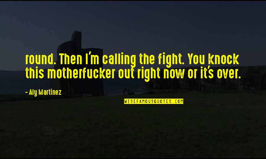 Addictiveness Quotes By Aly Martinez: round. Then I'm calling the fight. You knock