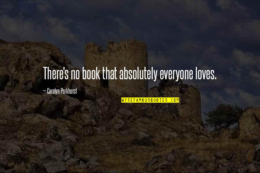 Addicts In Recovery Quotes By Carolyn Parkhurst: There's no book that absolutely everyone loves. Addicts In Recovery Quotes By Carolyn Parkhurst: There's no book that absolutely everyone loves.