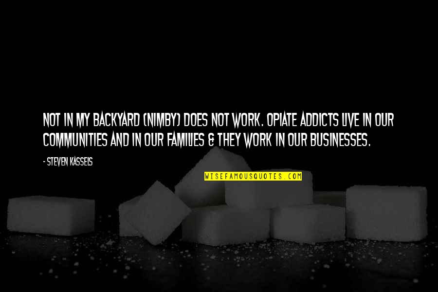 Addicts In Recovery Quotes By Steven Kassels: Not in My Backyard (NIMBY) does not work. Addicts In Recovery Quotes By Steven Kassels: Not in My Backyard (NIMBY) does not work.