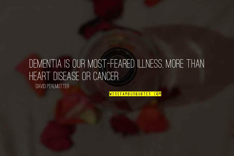 Addicts Inspirational Quotes By David Perlmutter: Dementia is our most-feared illness, more than heart Addicts Inspirational Quotes By David Perlmutter: Dementia is our most-feared illness, more than heart