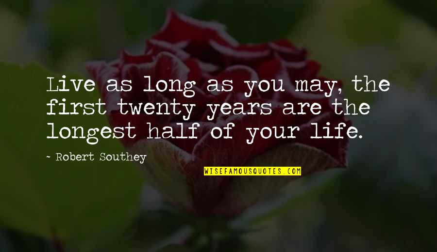 Addicts Inspirational Quotes By Robert Southey: Live as long as you may, the first