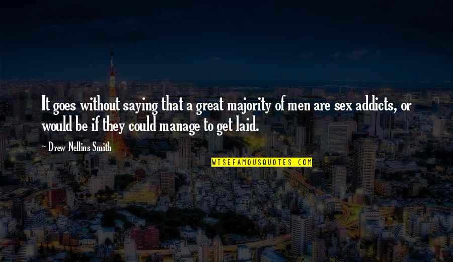 Addicts Quotes By Drew Nellins Smith: It goes without saying that a great majority Addicts Quotes By Drew Nellins Smith: It goes without saying that a great majority