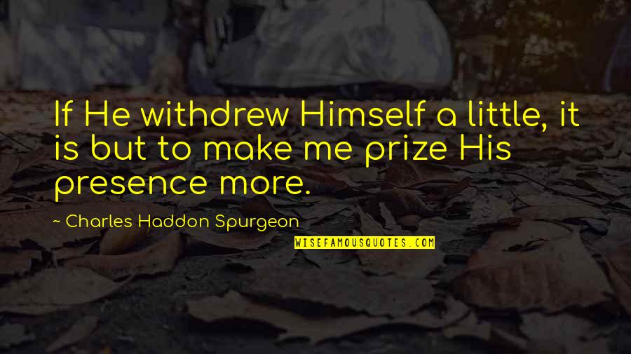 Addie Langdon Quotes By Charles Haddon Spurgeon: If He withdrew Himself a little, it is
