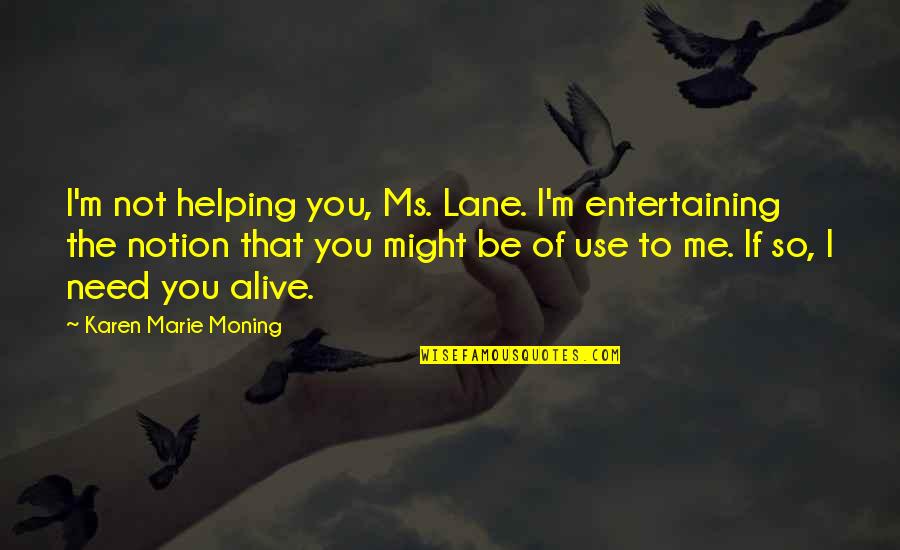 Addie Langdon Quotes By Karen Marie Moning: I'm not helping you, Ms. Lane. I'm entertaining
