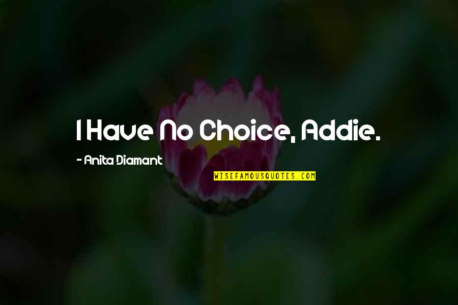 Addie Quotes By Anita Diamant: I Have No Choice, Addie.