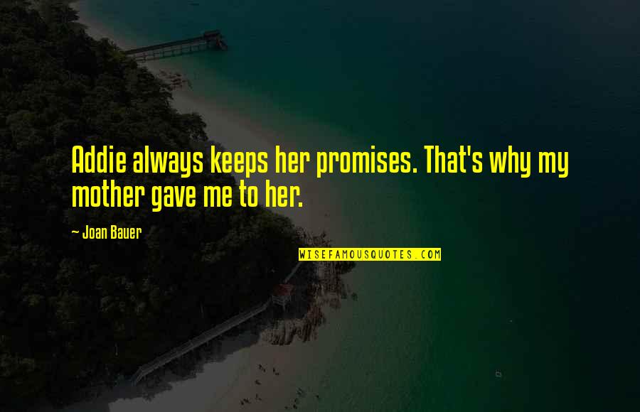 Addie Quotes By Joan Bauer: Addie always keeps her promises. That's why my