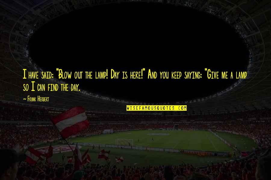 Addigra Angolul Quotes By Frank Herbert: I have said: "Blow out the lamp! Day Addigra Angolul Quotes By Frank Herbert: I have said: "Blow out the lamp! Day