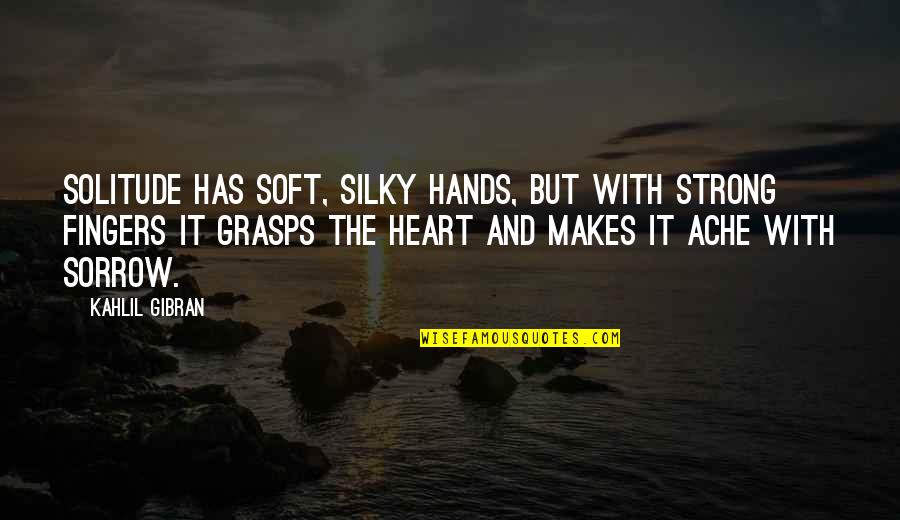 Addin Quotes By Kahlil Gibran: Solitude has soft, silky hands, but with strong Addin Quotes By Kahlil Gibran: Solitude has soft, silky hands, but with strong