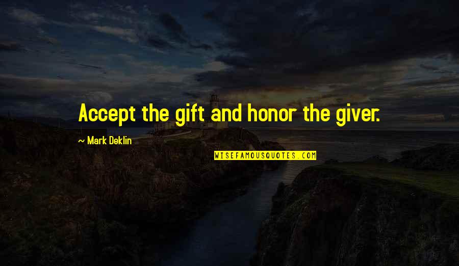 Adding A Word To A Quote Quotes By Mark Deklin: Accept the gift and honor the giver. Adding A Word To A Quote Quotes By Mark Deklin: Accept the gift and honor the giver.