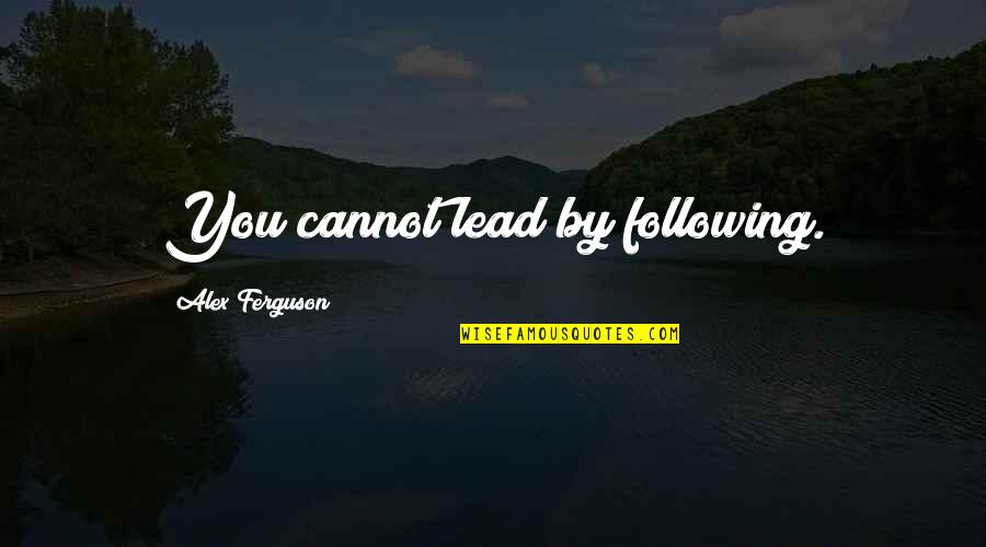 Adding Colour To Your Life Quotes By Alex Ferguson: You cannot lead by following.