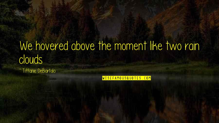 Adding Colour To Your Life Quotes By Tiffanie DeBartolo: We hovered above the moment like two rain