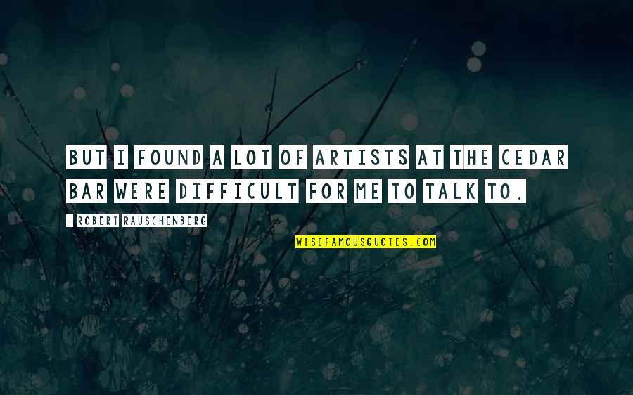 Adding Information In Quotes By Robert Rauschenberg: But I found a lot of artists at Adding Information In Quotes By Robert Rauschenberg: But I found a lot of artists at