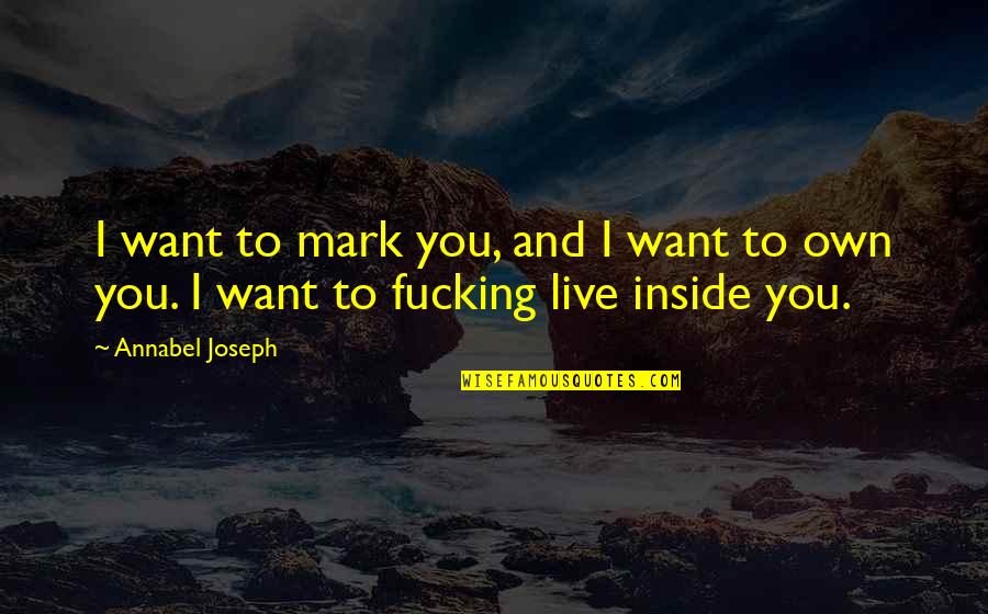 Adding Knowledge Quotes By Annabel Joseph: I want to mark you, and I want