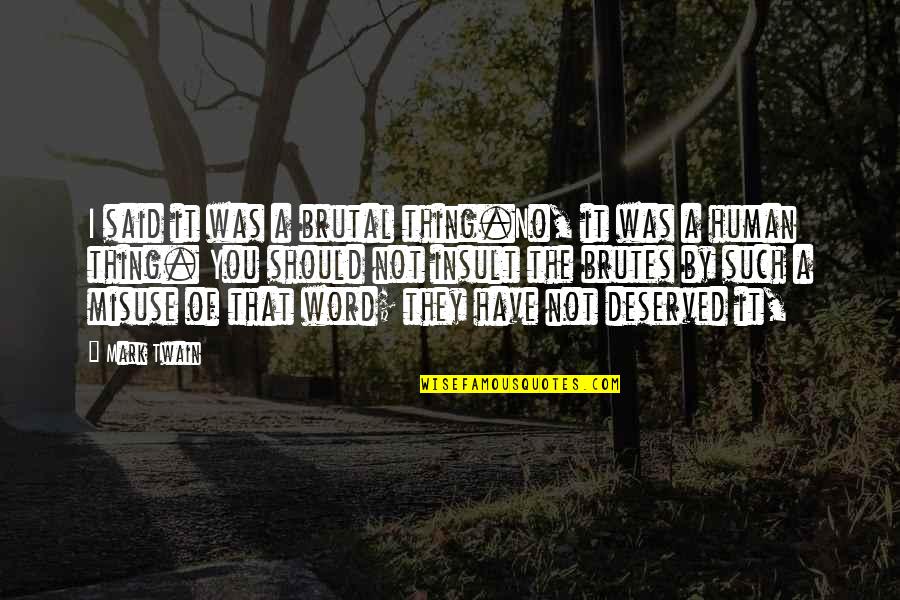 Adding People In Your Relationship Quotes By Mark Twain: I said it was a brutal thing.No, it Adding People In Your Relationship Quotes By Mark Twain: I said it was a brutal thing.No, it