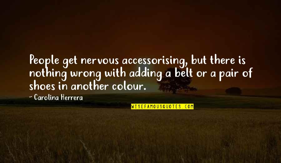 Adding Quotes By Carolina Herrera: People get nervous accessorising, but there is nothing