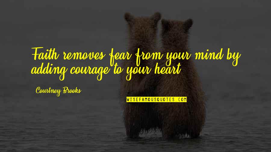Adding Quotes By Courtney Brooks: Faith removes fear from your mind by adding