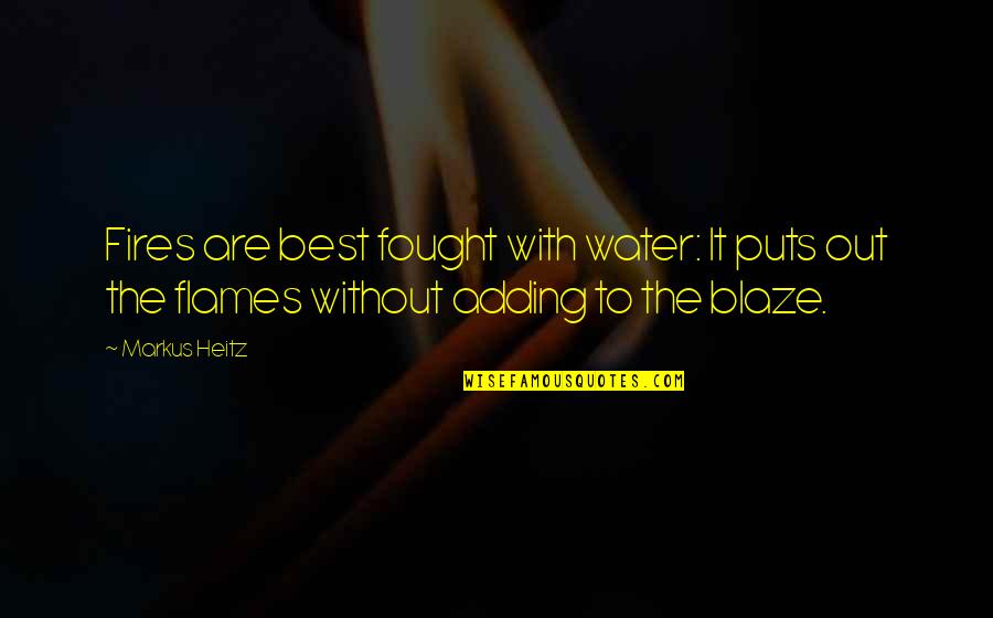 Adding Quotes By Markus Heitz: Fires are best fought with water: It puts