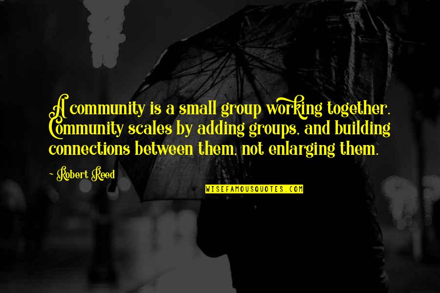 Adding Quotes By Robert Reed: A community is a small group working together.
