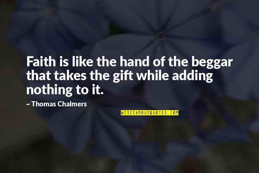 Adding Quotes By Thomas Chalmers: Faith is like the hand of the beggar