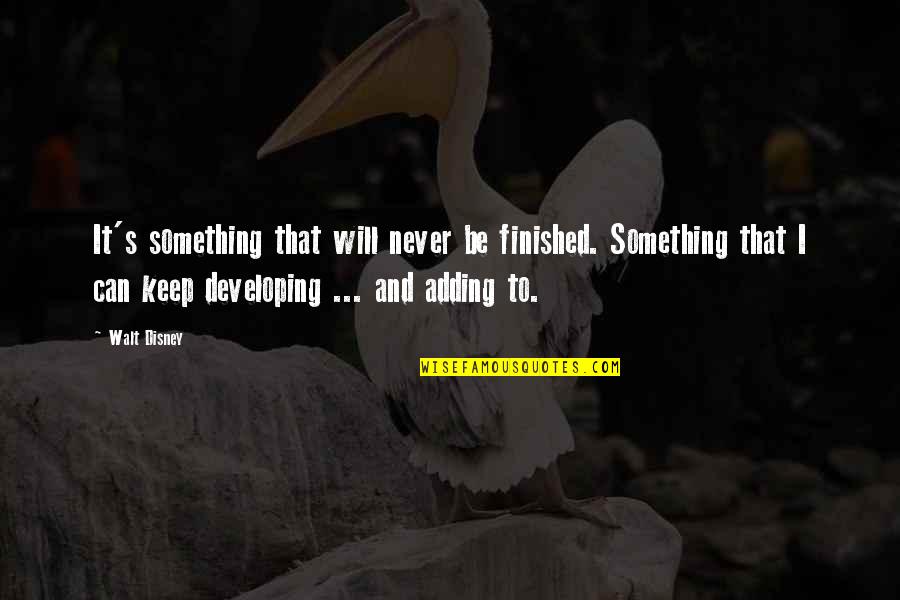 Adding Quotes By Walt Disney: It's something that will never be finished. Something