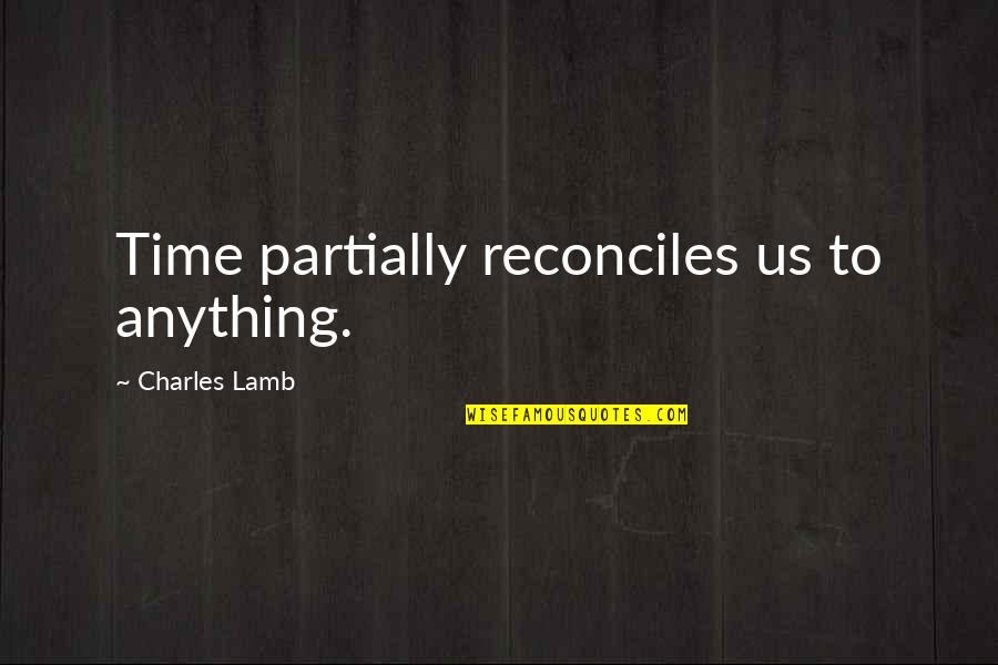Adding Spice To Life Quotes By Charles Lamb: Time partially reconciles us to anything. Adding Spice To Life Quotes By Charles Lamb: Time partially reconciles us to anything.