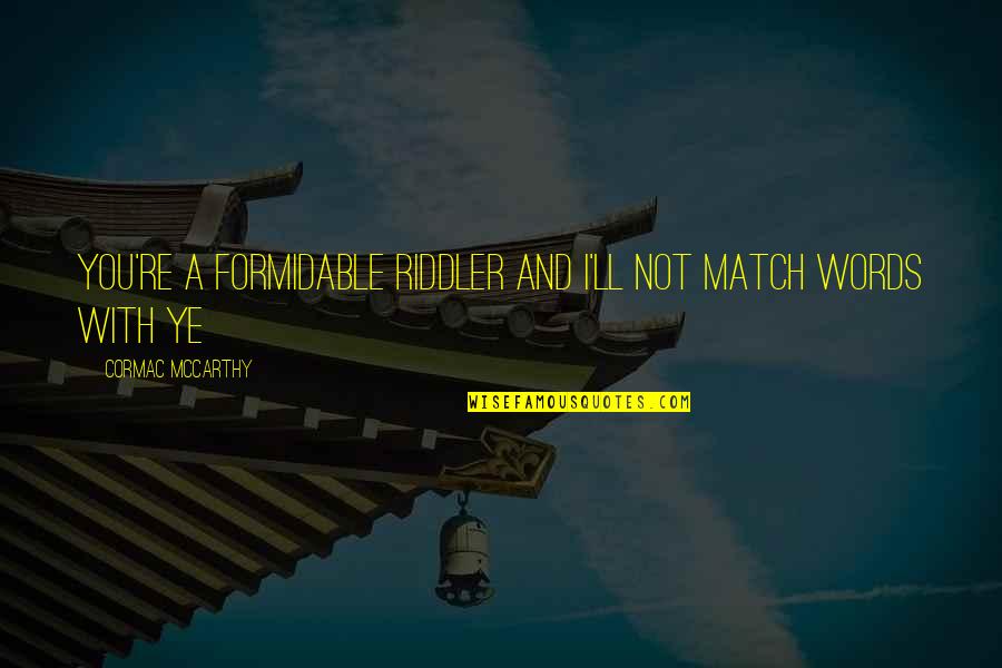 Adding Value Business Quotes By Cormac McCarthy: You're a formidable riddler and I'll not match Adding Value Business Quotes By Cormac McCarthy: You're a formidable riddler and I'll not match